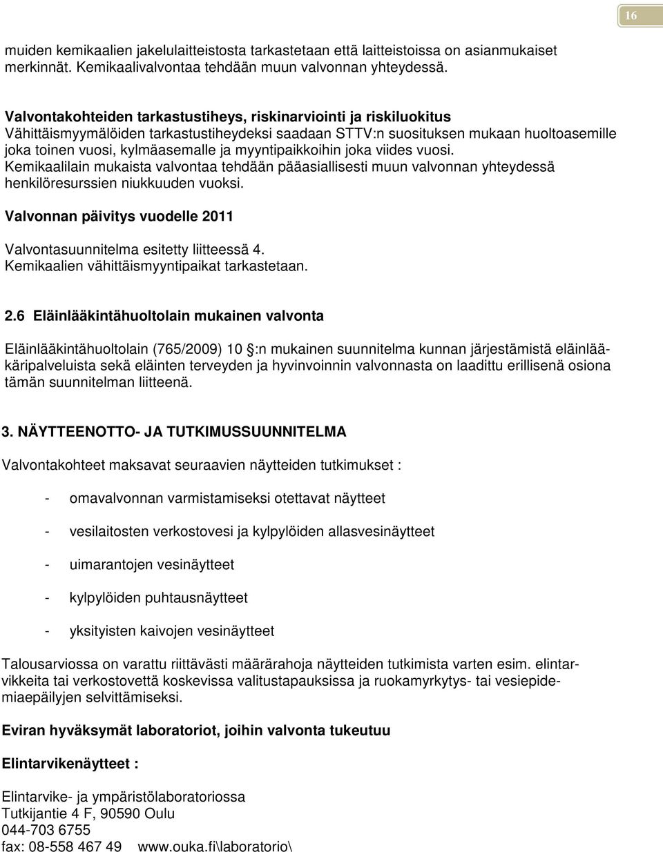 myyntipaikkoihin joka viides vuosi. Kemikaalilain mukaista valvontaa tehdään pääasiallisesti muun valvonnan yhteydessä henkilöresurssien niukkuuden vuoksi.