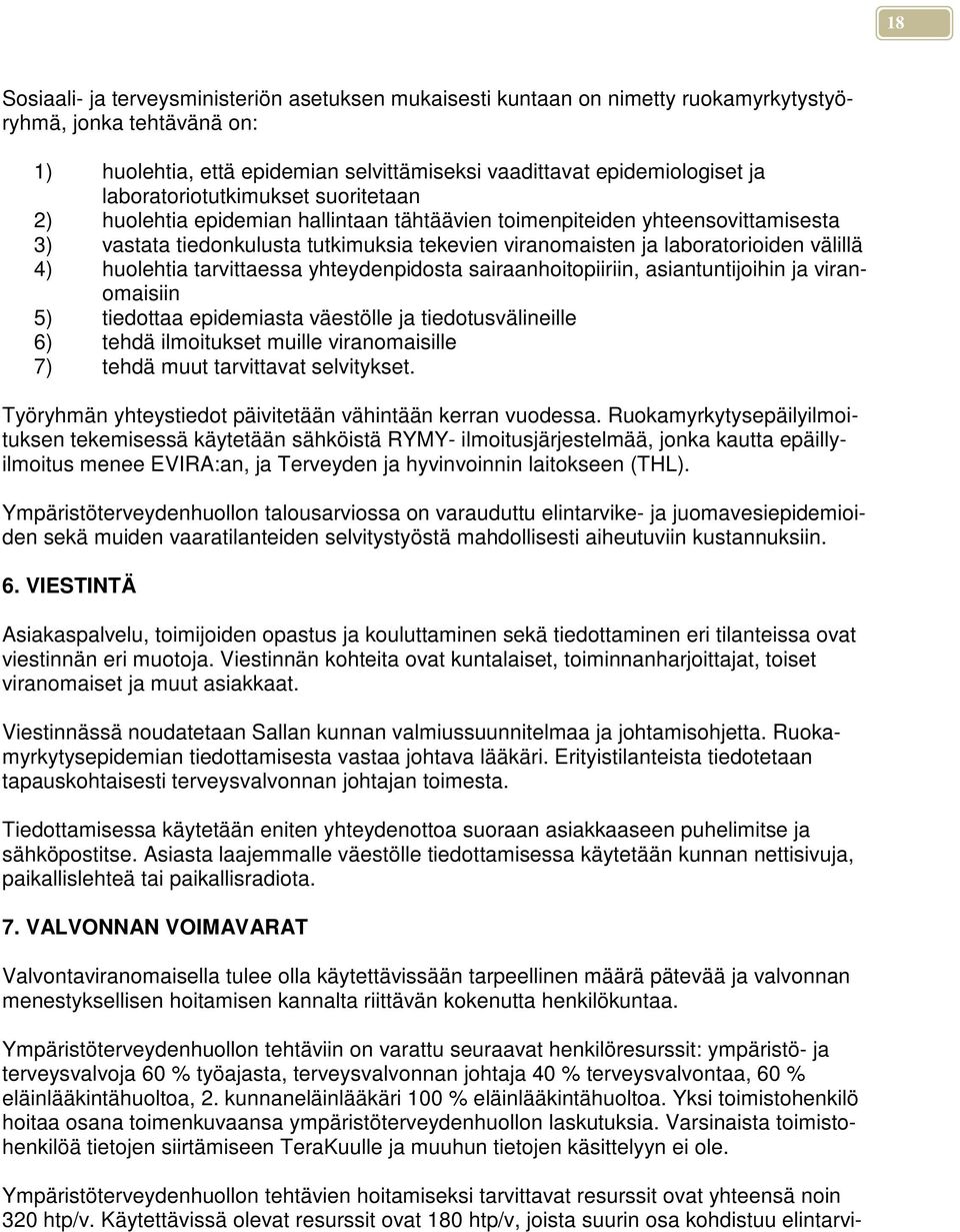 välillä 4) huolehtia tarvittaessa yhteydenpidosta sairaanhoitopiiriin, asiantuntijoihin ja viranomaisiin 5) tiedottaa epidemiasta väestölle ja tiedotusvälineille 6) tehdä ilmoitukset muille