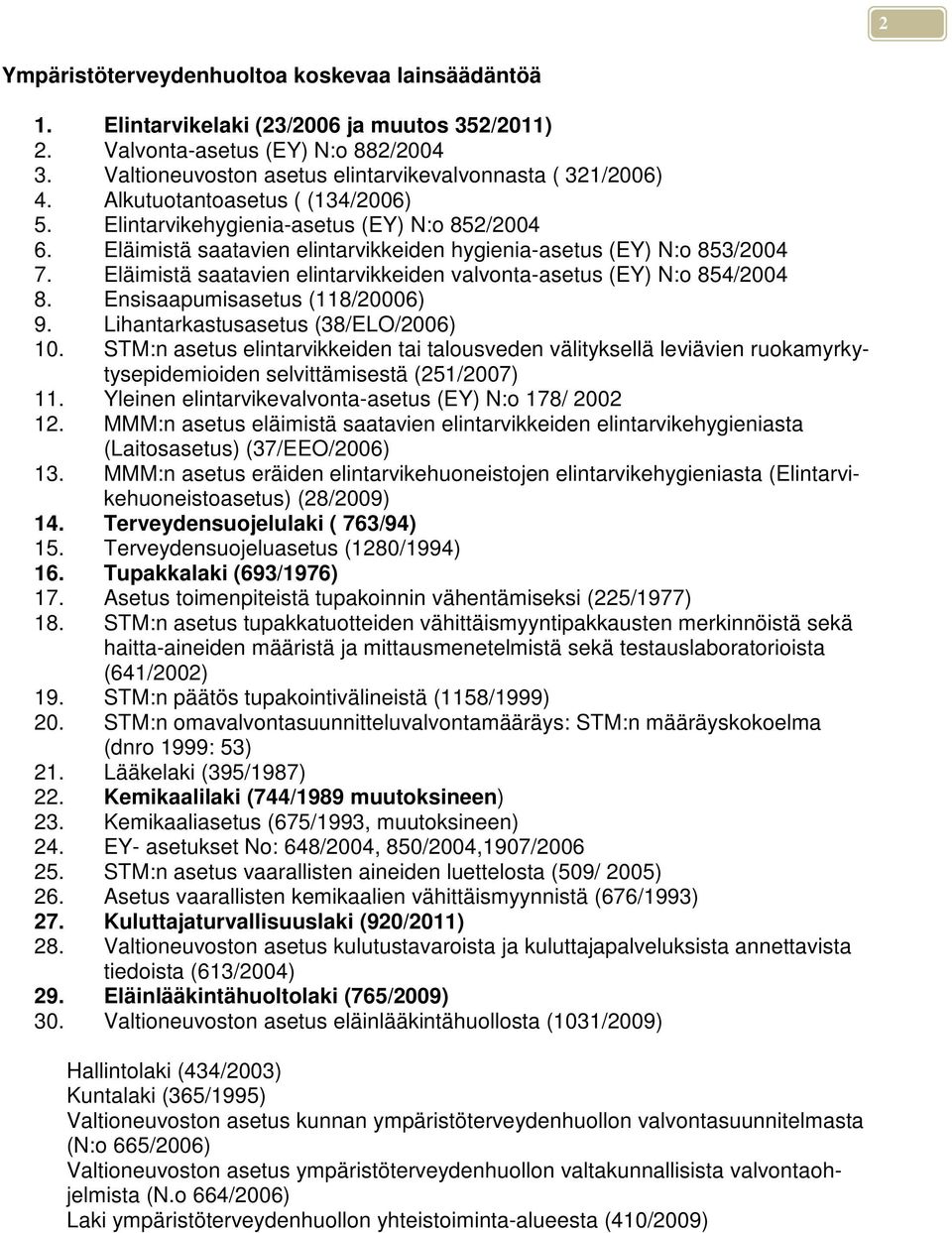 Eläimistä saatavien elintarvikkeiden valvonta-asetus (EY) N:o 854/2004 8. Ensisaapumisasetus (118/20006) 9. Lihantarkastusasetus (38/ELO/2006) 10.