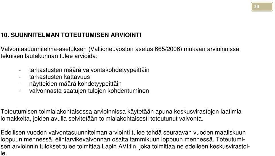 valvontakohdetyypeittäin - tarkastusten kattavuus - näytteiden määrä kohdetyypeittäin - valvonnasta saatujen tulojen kohdentuminen Toteutumisen toimialakohtaisessa arvioinnissa käytetään