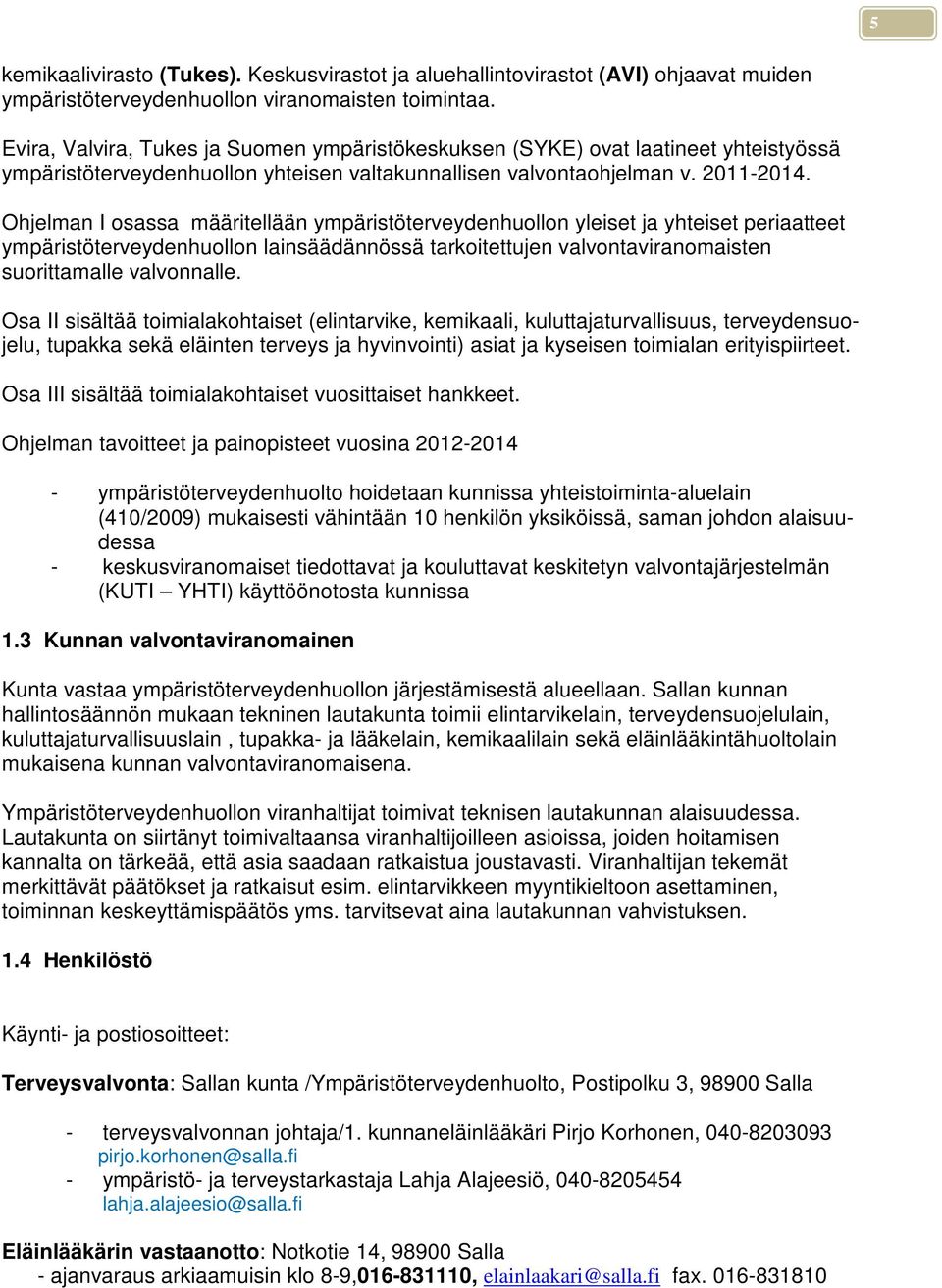 Ohjelman I osassa määritellään ympäristöterveydenhuollon yleiset ja yhteiset periaatteet ympäristöterveydenhuollon lainsäädännössä tarkoitettujen valvontaviranomaisten suorittamalle valvonnalle.