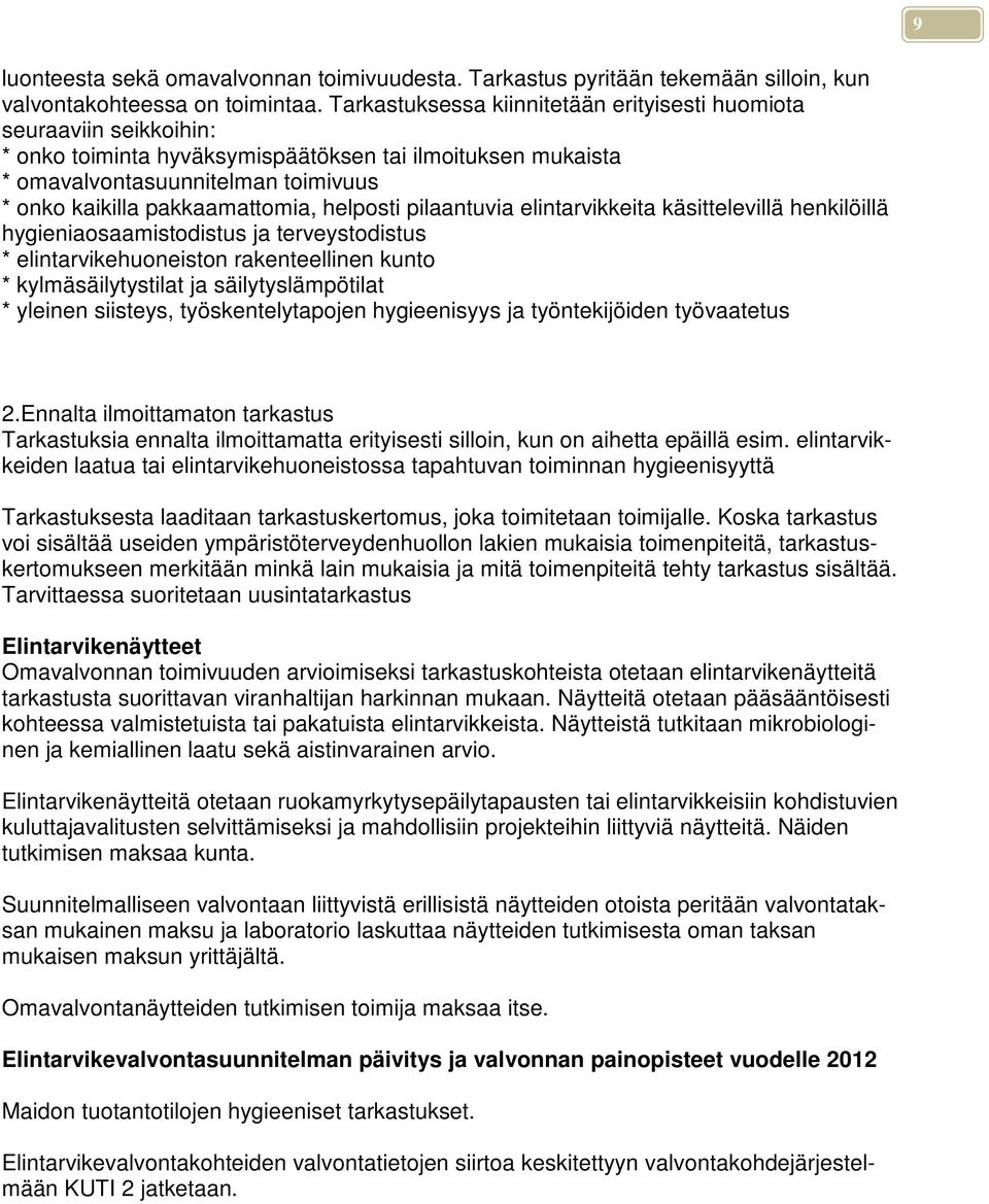 pakkaamattomia, helposti pilaantuvia elintarvikkeita käsittelevillä henkilöillä hygieniaosaamistodistus ja terveystodistus * elintarvikehuoneiston rakenteellinen kunto * kylmäsäilytystilat ja