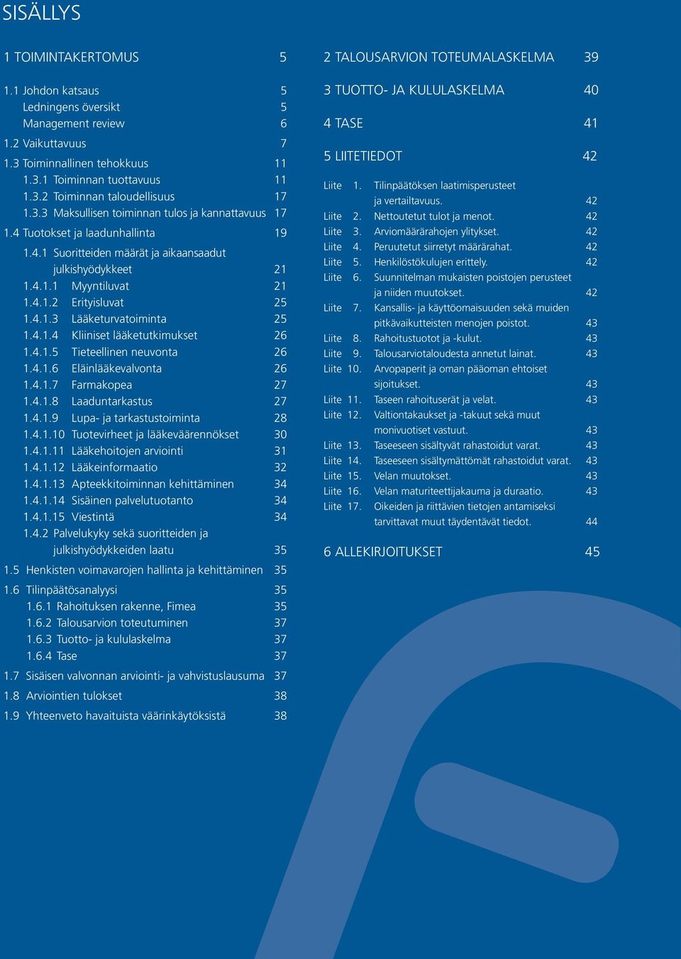 .1. Kliiniset lääketutkimukset 26 1..1.5 Tieteellinen neuvonta 26 1..1.6 Eläinlääkevalvonta 26 1..1.7 Farmakopea 27 1..1.8 Laaduntarkastus 27 1..1.9 Lupa- ja tarkastustoiminta 28 1..1.10 Tuotevirheet ja lääkeväärennökset 30 1.