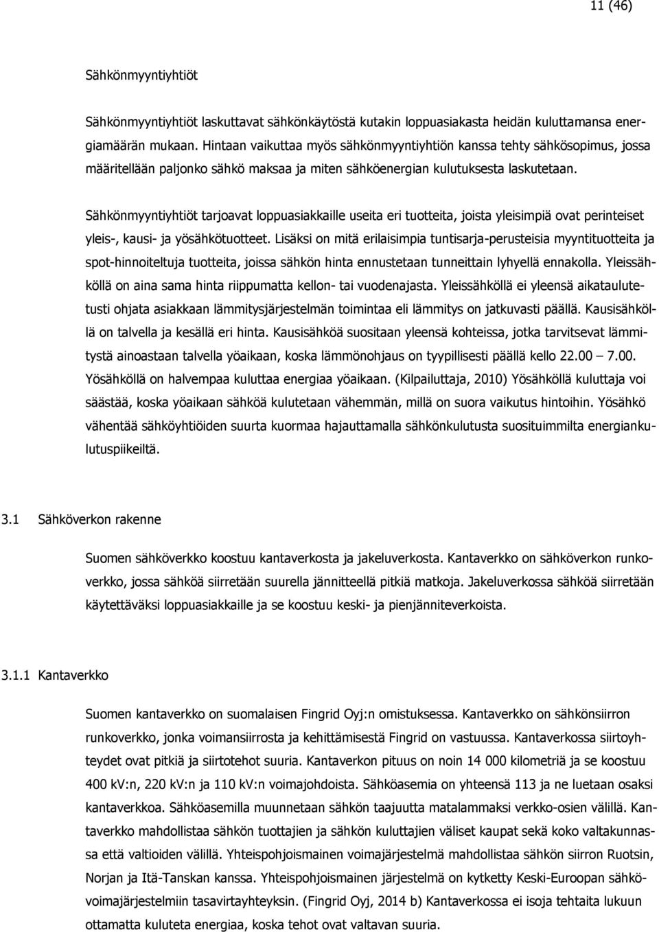 Sähkönmyyntiyhtiöt tarjoavat loppuasiakkaille useita eri tuotteita, joista yleisimpiä ovat perinteiset yleis-, kausi- ja yösähkötuotteet.