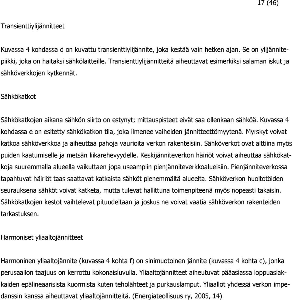 Kuvassa 4 kohdassa e on esitetty sähkökatkon tila, joka ilmenee vaiheiden jännitteettömyytenä. Myrskyt voivat katkoa sähköverkkoa ja aiheuttaa pahoja vaurioita verkon rakenteisiin.