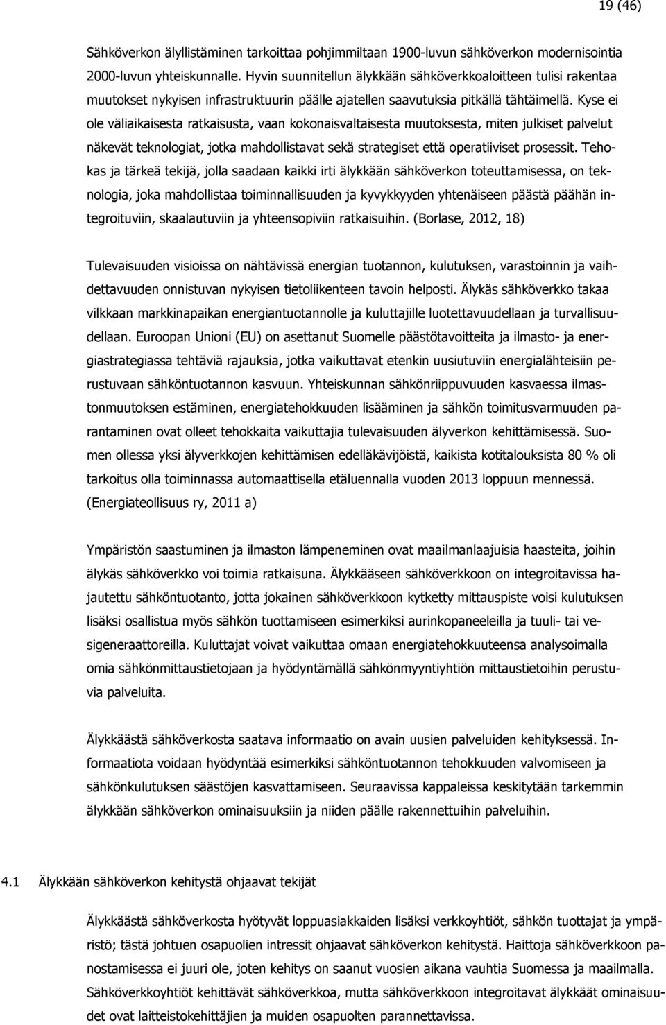 Kyse ei ole väliaikaisesta ratkaisusta, vaan kokonaisvaltaisesta muutoksesta, miten julkiset palvelut näkevät teknologiat, jotka mahdollistavat sekä strategiset että operatiiviset prosessit.