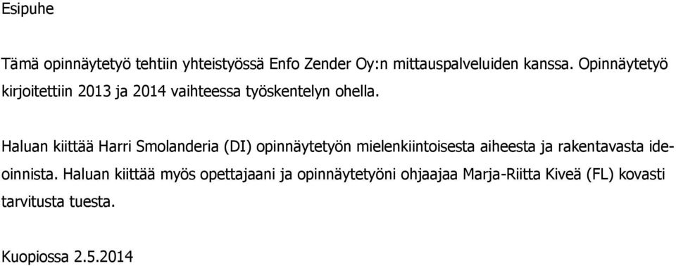 Haluan kiittää Harri Smolanderia (DI) opinnäytetyön mielenkiintoisesta aiheesta ja rakentavasta