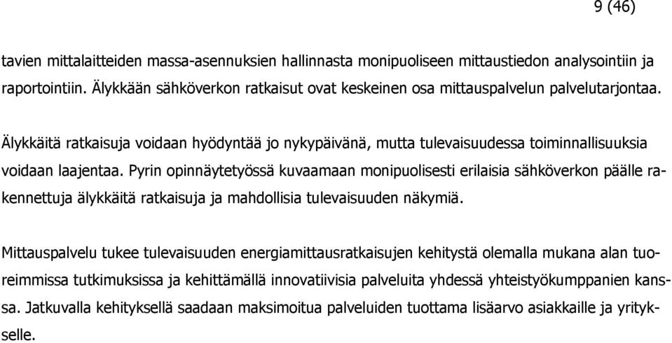 Älykkäitä ratkaisuja voidaan hyödyntää jo nykypäivänä, mutta tulevaisuudessa toiminnallisuuksia voidaan laajentaa.