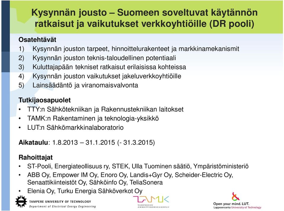 Tutkijaosapuolet TTY:n Sähkötekniikan ja Rakennustekniikan laitokset TAMK:n Rakentaminen ja teknologia-yksikkö LUT:n Sähkömarkkinalaboratorio Aikataulu: 1.8.2013 