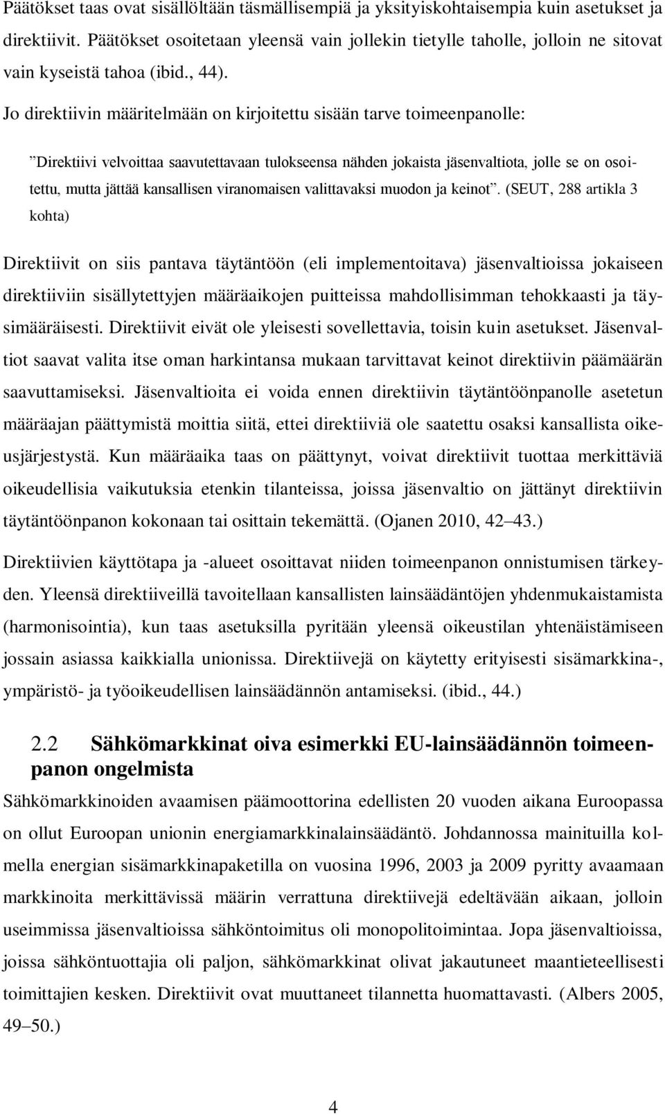 Jo direktiivin määritelmään on kirjoitettu sisään tarve toimeenpanolle: Direktiivi velvoittaa saavutettavaan tulokseensa nähden jokaista jäsenvaltiota, jolle se on osoitettu, mutta jättää kansallisen