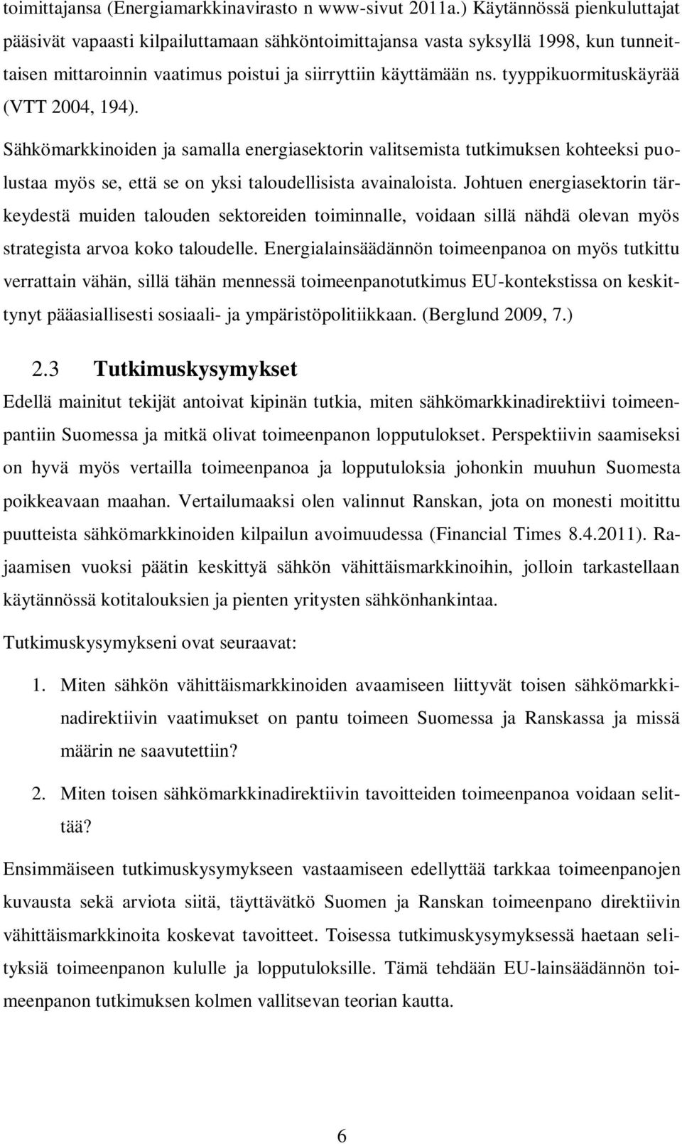 tyyppikuormituskäyrää (VTT 2004, 194). Sähkömarkkinoiden ja samalla energiasektorin valitsemista tutkimuksen kohteeksi puolustaa myös se, että se on yksi taloudellisista avainaloista.