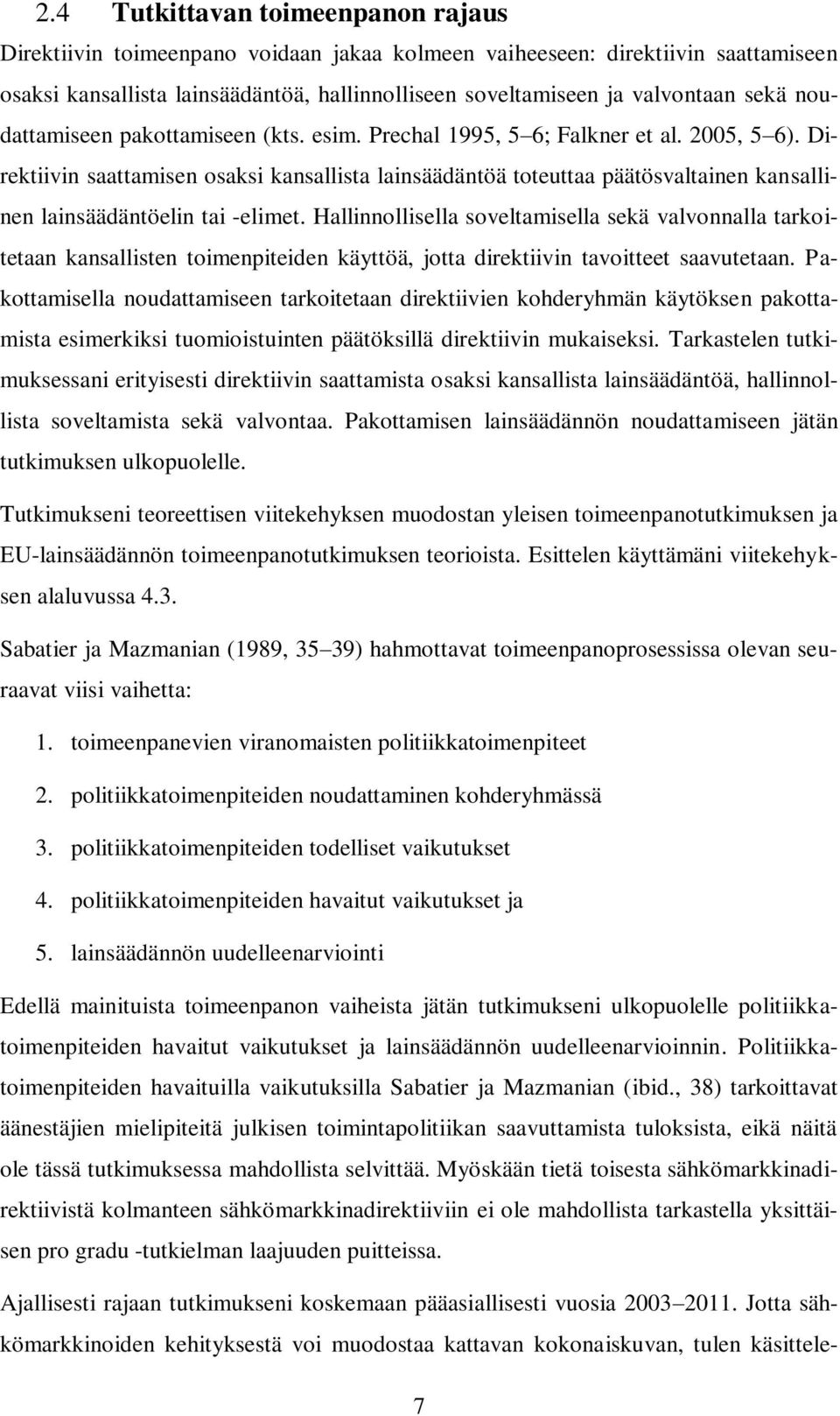 Direktiivin saattamisen osaksi kansallista lainsäädäntöä toteuttaa päätösvaltainen kansallinen lainsäädäntöelin tai -elimet.