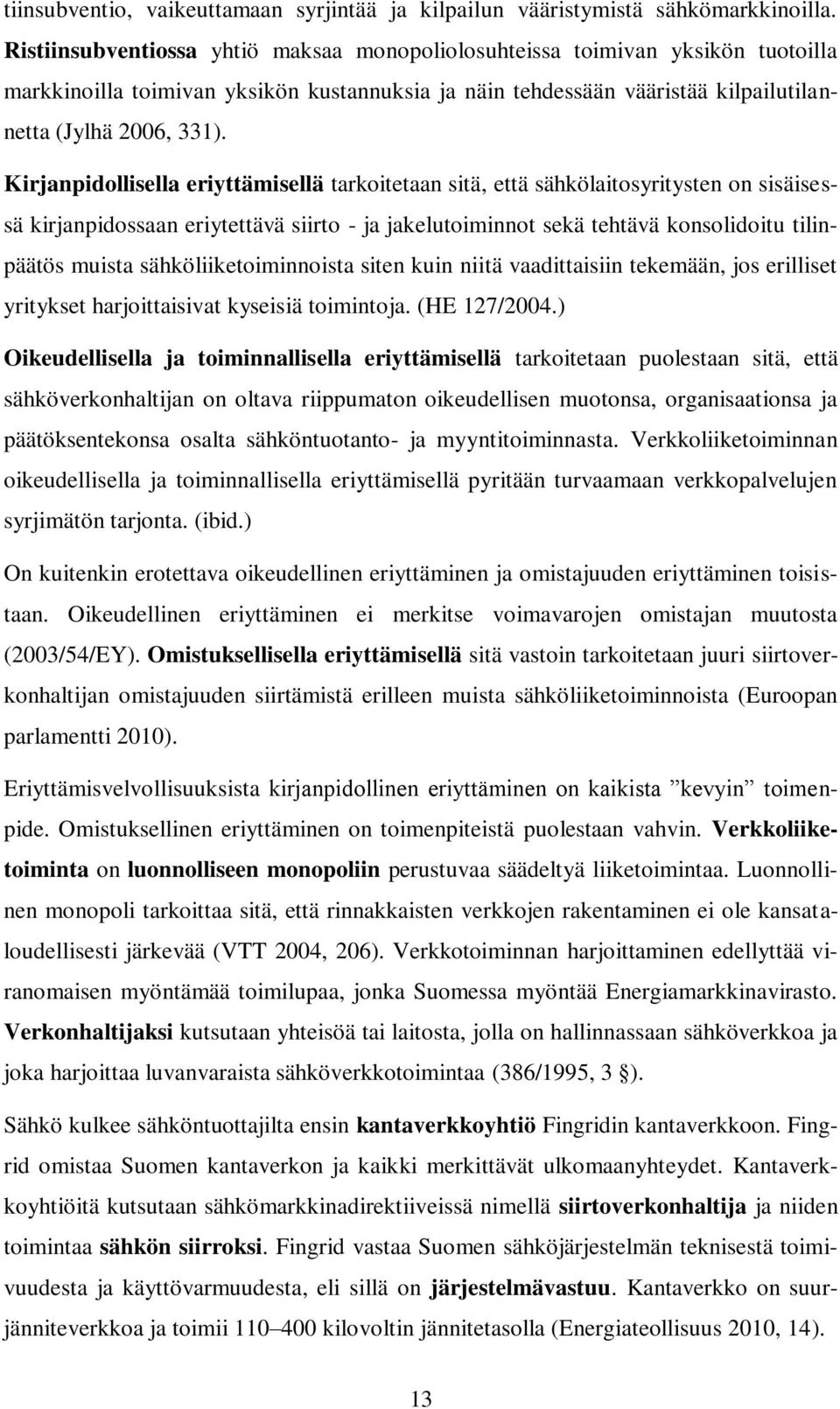 Kirjanpidollisella eriyttämisellä tarkoitetaan sitä, että sähkölaitosyritysten on sisäisessä kirjanpidossaan eriytettävä siirto - ja jakelutoiminnot sekä tehtävä konsolidoitu tilinpäätös muista