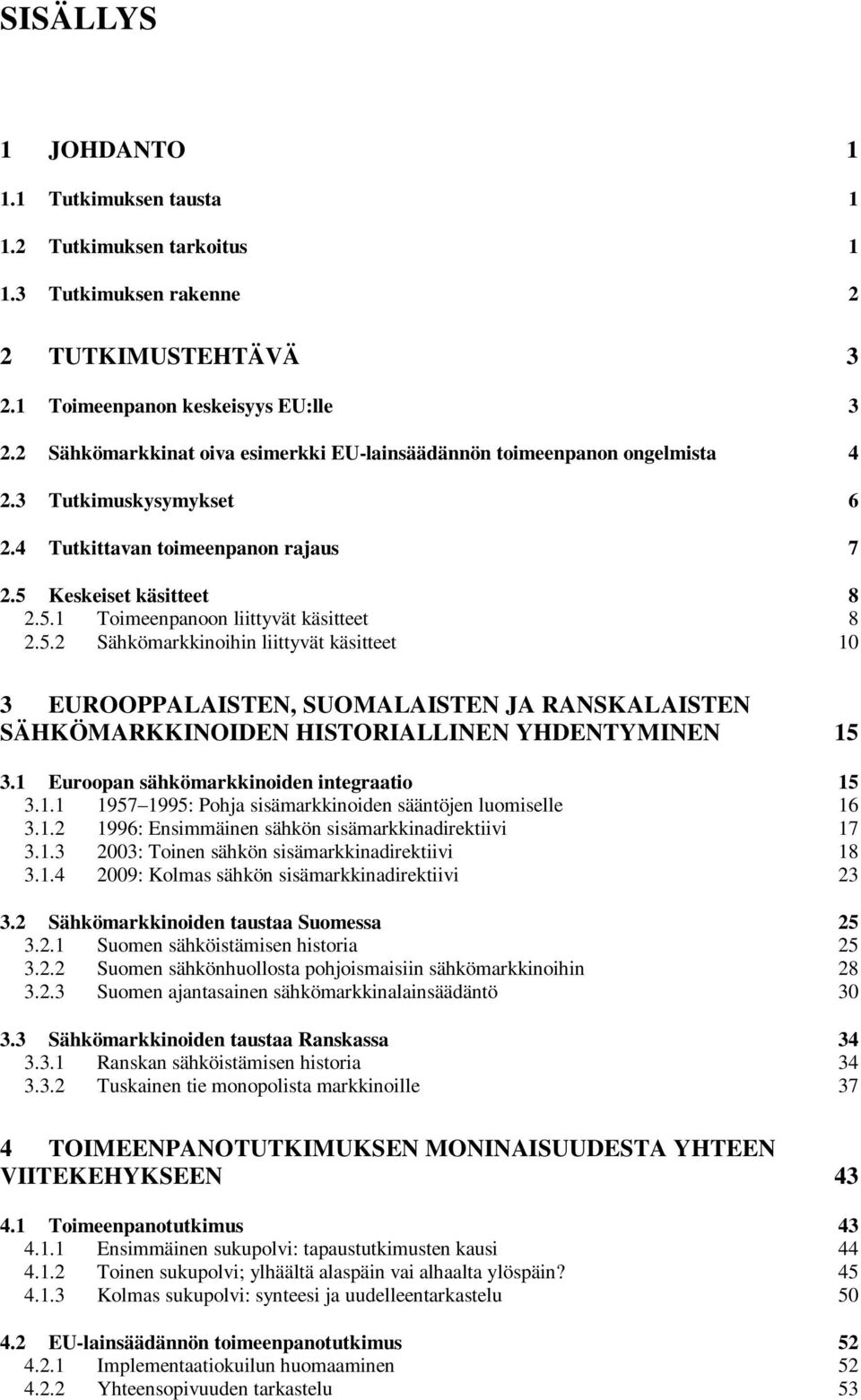 5.2 Sähkömarkkinoihin liittyvät käsitteet 10 3 EUROOPPALAISTEN, SUOMALAISTEN JA RANSKALAISTEN SÄHKÖMARKKINOIDEN HISTORIALLINEN YHDENTYMINEN 15 3.1 Euroopan sähkömarkkinoiden integraatio 15 3.1.1 1957 1995: Pohja sisämarkkinoiden sääntöjen luomiselle 16 3.