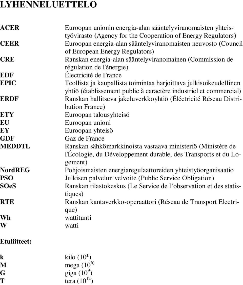 de France Teollista ja kaupallista toimintaa harjoittava julkisoikeudellinen yhtiö (établissement public à caractère industriel et commercial) Ranskan hallitseva jakeluverkkoyhtiö (Éléctricité Réseau