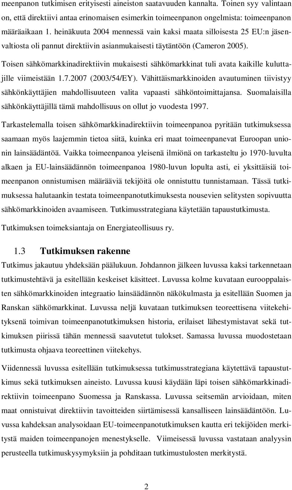 Toisen sähkömarkkinadirektiivin mukaisesti sähkömarkkinat tuli avata kaikille kuluttajille viimeistään 1.7.2007 (2003/54/EY).