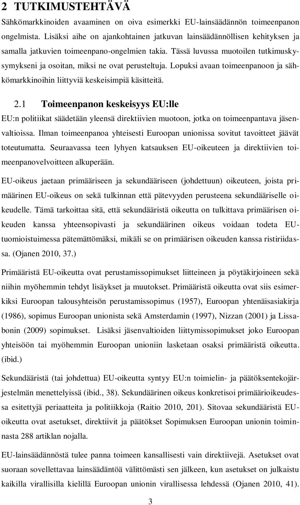 Tässä luvussa muotoilen tutkimuskysymykseni ja osoitan, miksi ne ovat perusteltuja. Lopuksi avaan toimeenpanoon ja sähkömarkkinoihin liittyviä keskeisimpiä käsitteitä. 2.