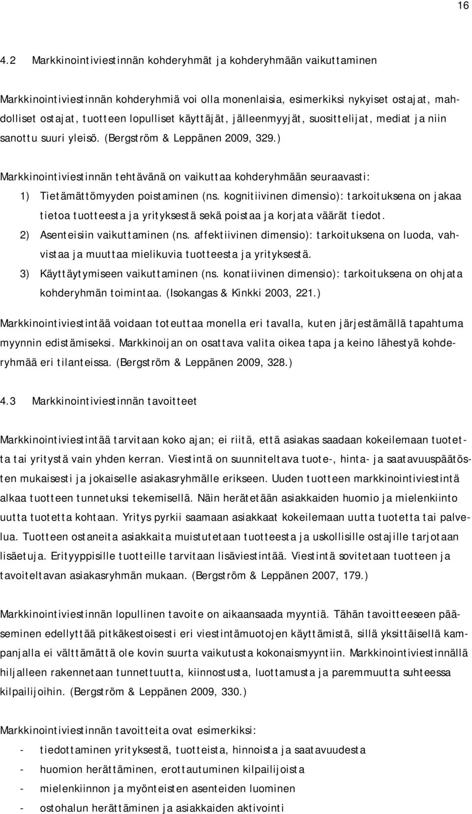 ) Markkinointiviestinnän tehtävänä on vaikuttaa kohderyhmään seuraavasti: 1) Tietämättömyyden poistaminen (ns.