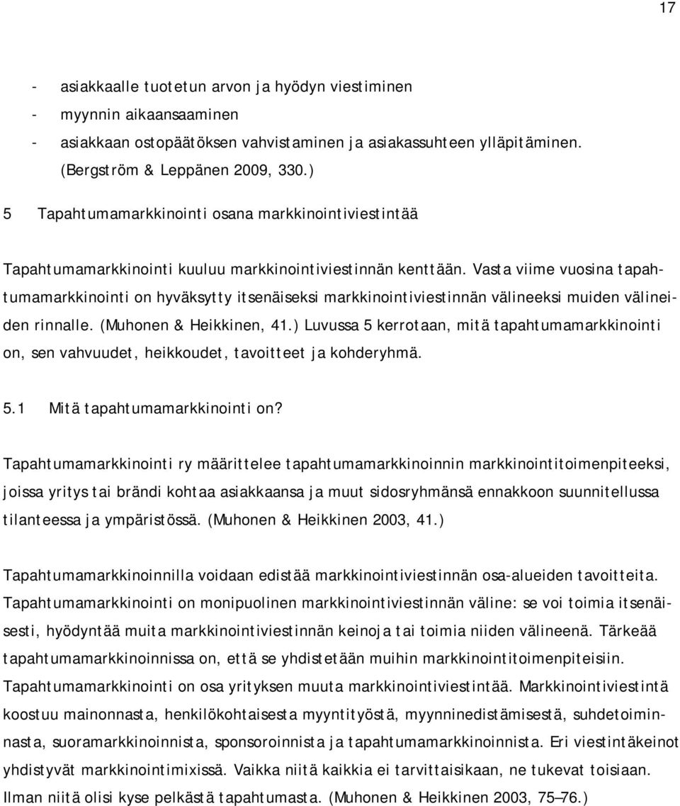 Vasta viime vuosina tapahtumamarkkinointi on hyväksytty itsenäiseksi markkinointiviestinnän välineeksi muiden välineiden rinnalle. (Muhonen & Heikkinen, 41.