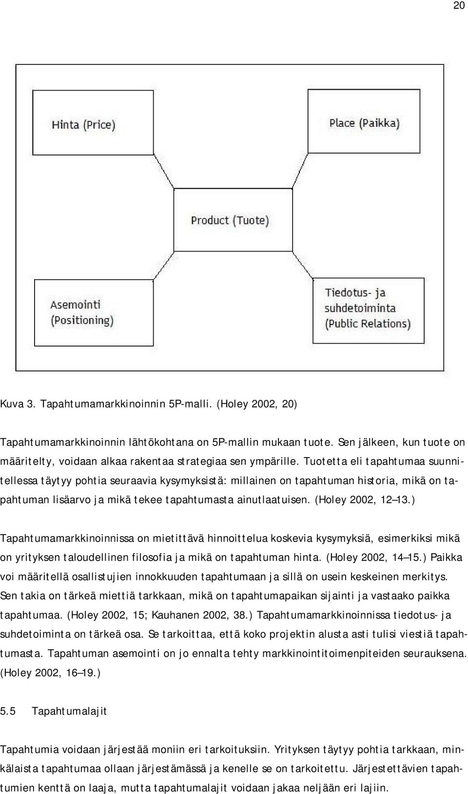 Tuotetta eli tapahtumaa suunnitellessa täytyy pohtia seuraavia kysymyksistä: millainen on tapahtuman historia, mikä on tapahtuman lisäarvo ja mikä tekee tapahtumasta ainutlaatuisen.