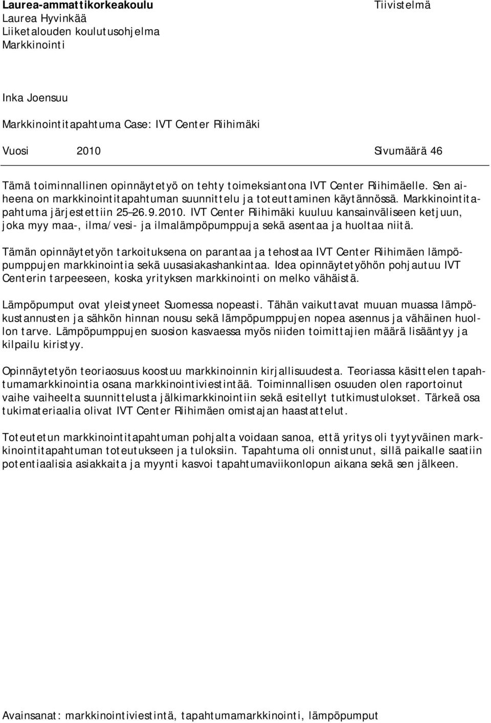 2010. IVT Center Riihimäki kuuluu kansainväliseen ketjuun, joka myy maa-, ilma/vesi- ja ilmalämpöpumppuja sekä asentaa ja huoltaa niitä.