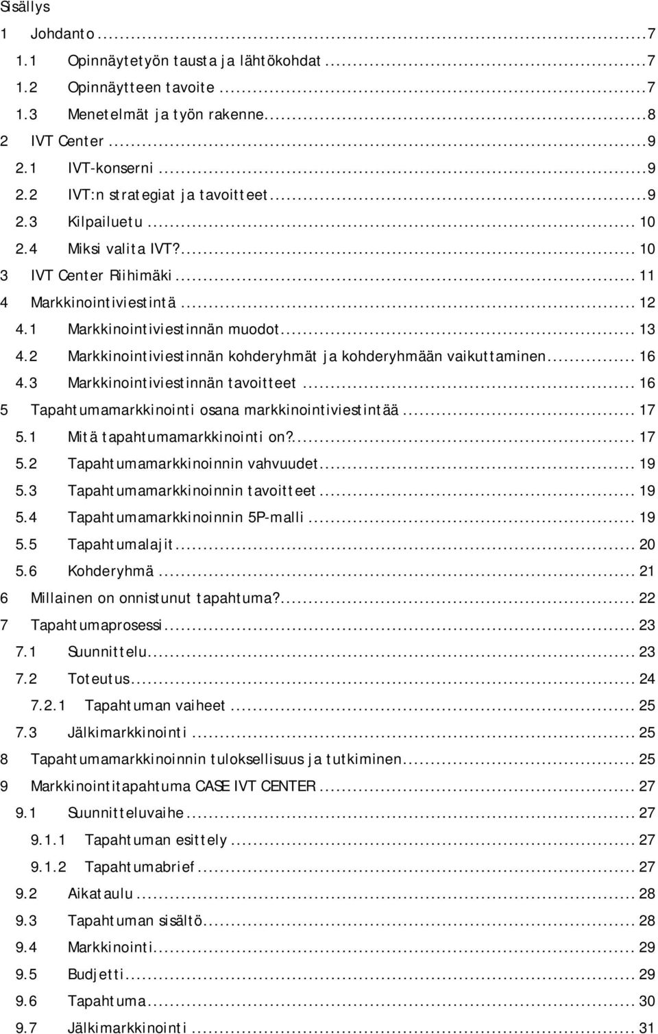 2 Markkinointiviestinnän kohderyhmät ja kohderyhmään vaikuttaminen... 16 4.3 Markkinointiviestinnän tavoitteet... 16 5 Tapahtumamarkkinointi osana markkinointiviestintää... 17 5.