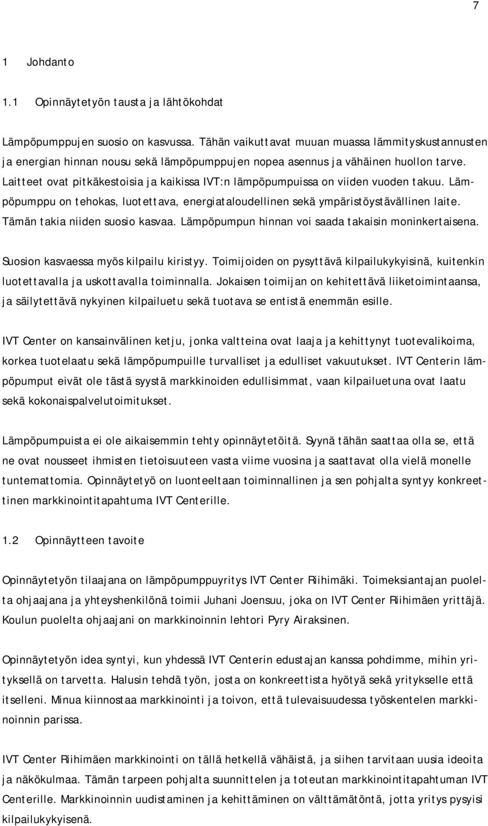 Laitteet ovat pitkäkestoisia ja kaikissa IVT:n lämpöpumpuissa on viiden vuoden takuu. Lämpöpumppu on tehokas, luotettava, energiataloudellinen sekä ympäristöystävällinen laite.