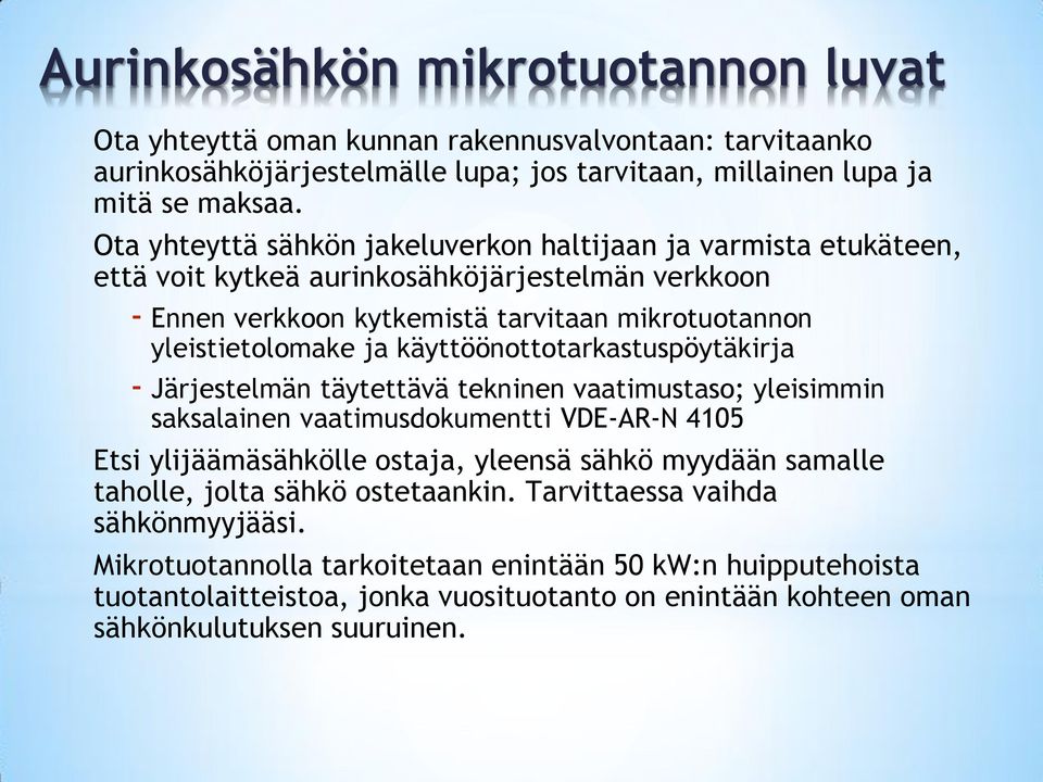 käyttöönottotarkastuspöytäkirja - Järjestelmän täytettävä tekninen vaatimustaso; yleisimmin saksalainen vaatimusdokumentti VDE-AR-N 4105 Etsi ylijäämäsähkölle ostaja, yleensä sähkö myydään samalle