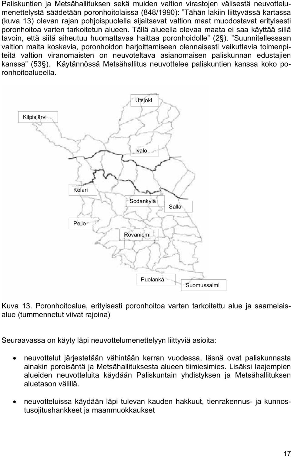 Tällä alueella olevaa maata ei saa käyttää sillä tavoin, että siitä aiheutuu huomattavaa haittaa poronhoidolle (2 ).