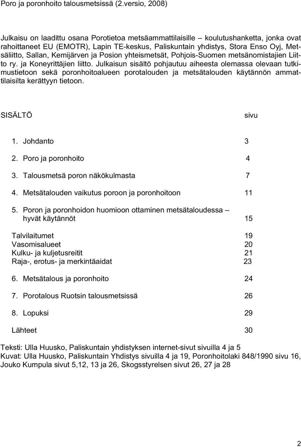 Sallan, Kemijärven ja Posion yhteismetsät, Pohjois-Suomen metsänomistajien Liitto ry. ja Koneyrittäjien liitto.