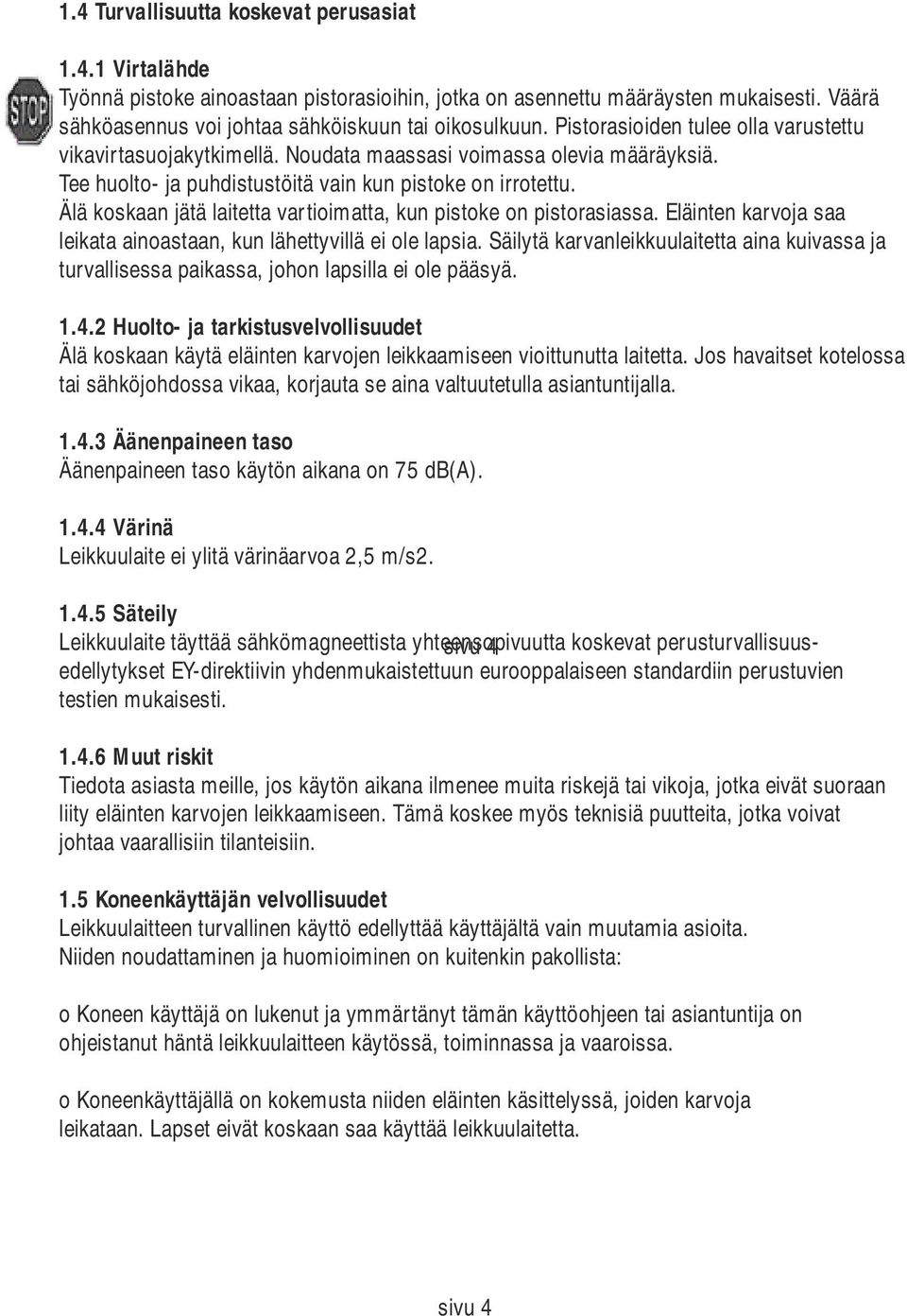 Älä koskaan jätä laitetta vartioimatta, kun pistoke on pistorasiassa. Eläinten karvoja saa leikata ainoastaan, kun lähettyvillä ei ole lapsia.