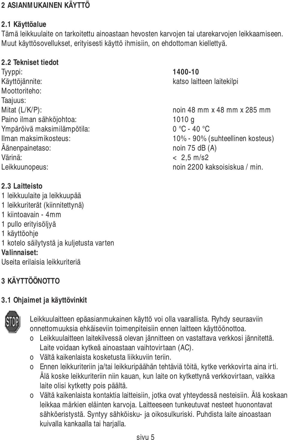 2 Tekniset tiedot Tyyppi: 1400-10 Käyttöjännite: katso laitteen laitekilpi Moottoriteho: Taajuus: Mitat (L/K/P): noin 48 mm x 48 mm x 285 mm Paino ilman sähköjohtoa: 1010 g Ympäröivä