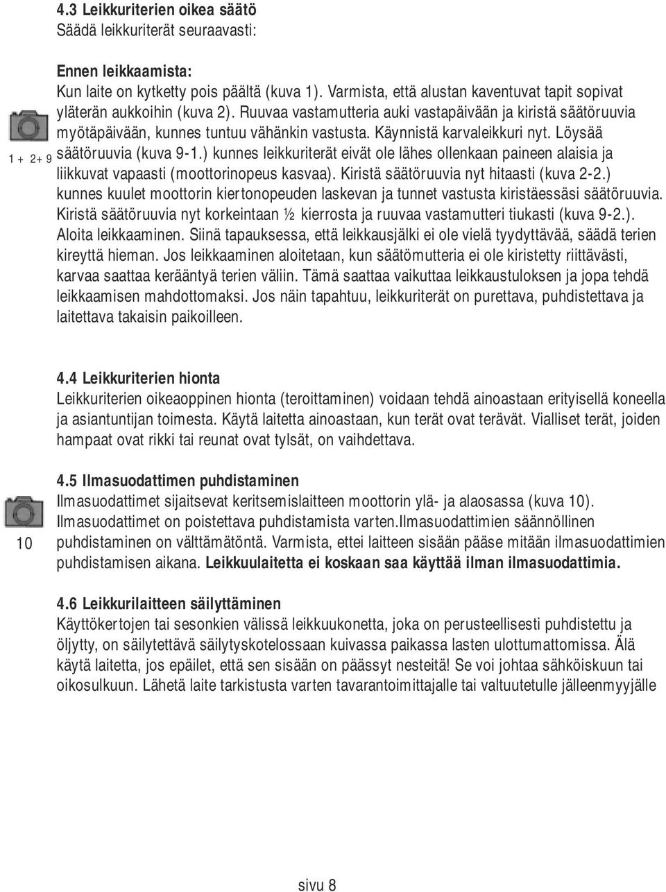 Käynnistä karvaleikkuri nyt. Löysää säätöruuvia (kuva 9-1.) kunnes leikkuriterät eivät ole lähes ollenkaan paineen alaisia ja liikkuvat vapaasti (moottorinopeus kasvaa).