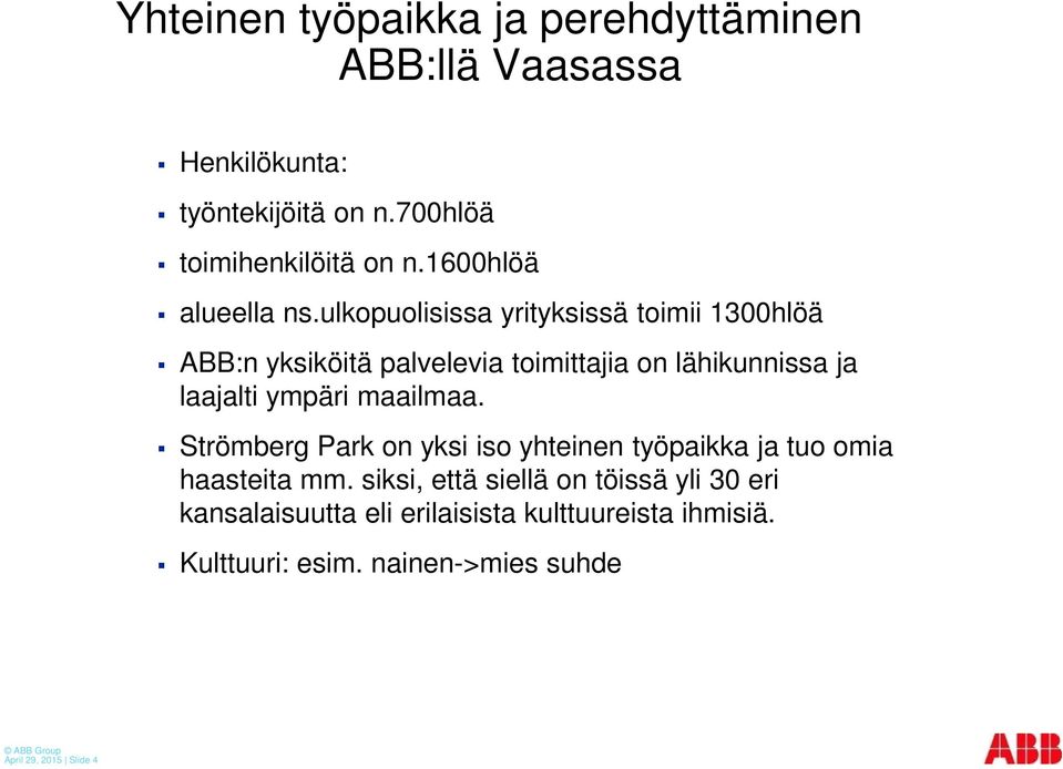 ulkopuolisissa yrityksissä toimii 1300hlöä ABB:n yksiköitä palvelevia toimittajia on lähikunnissa ja laajalti ympäri