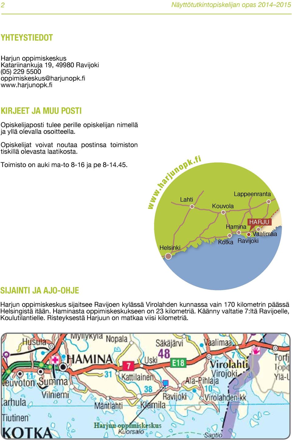 Opiskelijat voivat noutaa postinsa toimiston tiskillä olevasta laatikosta. Toimisto on auki ma-to 8-16 ja pe 8-14.45. Helsinki Lahti w ww.harjunopk.