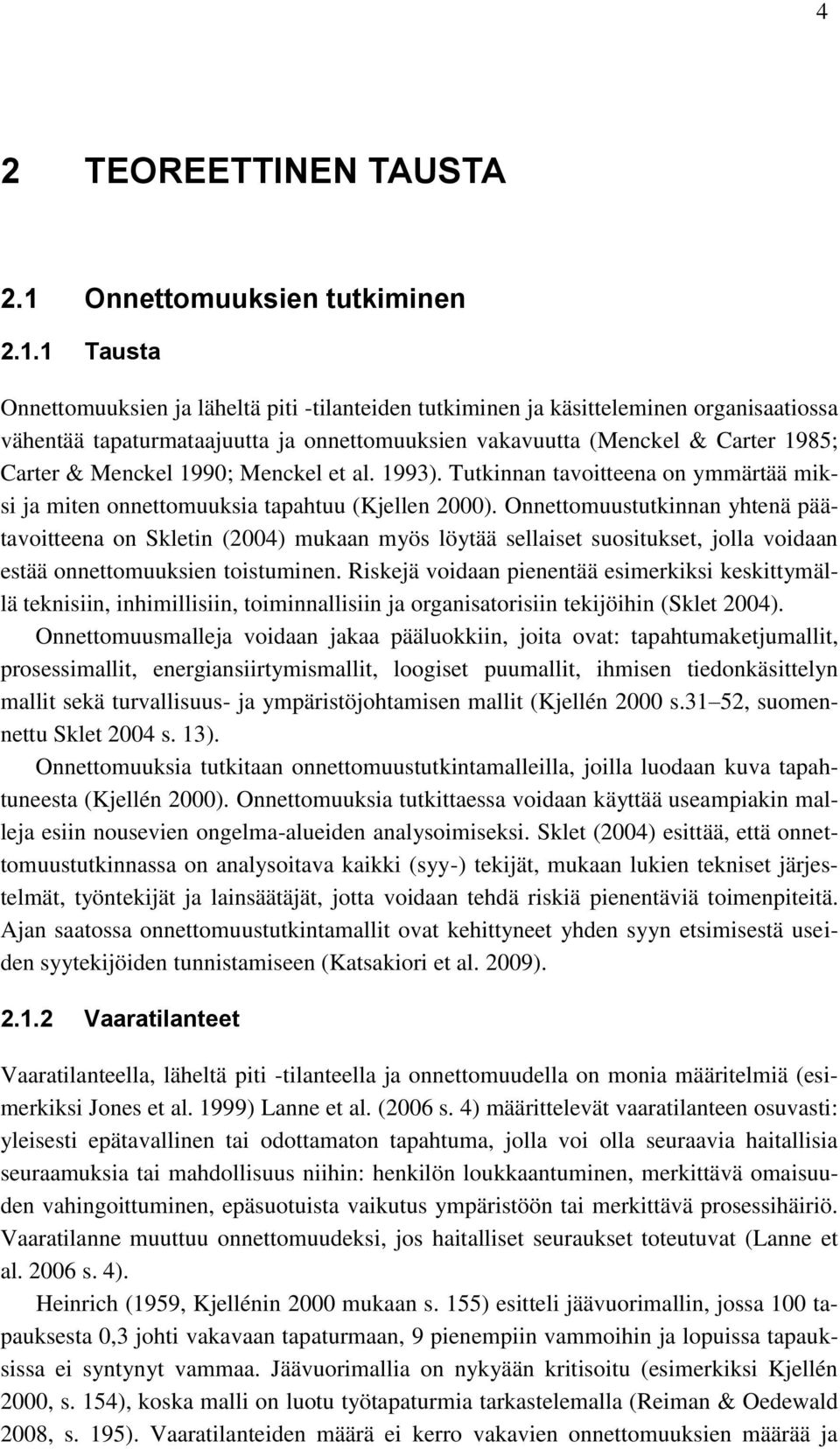 1 Tausta Onnettomuuksien ja läheltä piti -tilanteiden tutkiminen ja käsitteleminen organisaatiossa vähentää tapaturmataajuutta ja onnettomuuksien vakavuutta (Menckel & Carter 1985; Carter & Menckel