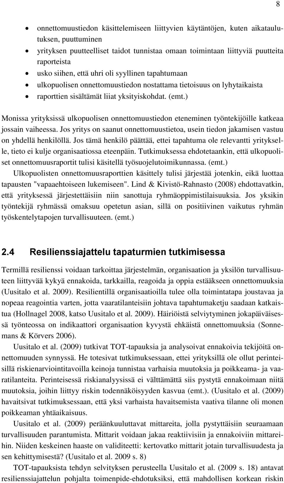 ) Monissa yrityksissä ulkopuolisen onnettomuustiedon eteneminen työntekijöille katkeaa jossain vaiheessa. Jos yritys on saanut onnettomuustietoa, usein tiedon jakamisen vastuu on yhdellä henkilöllä.