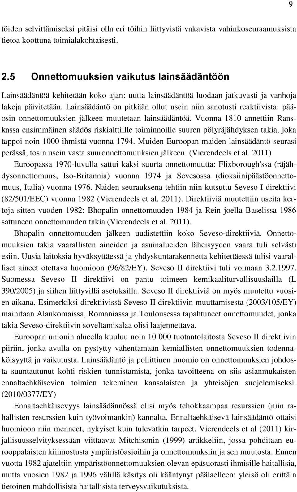 Lainsäädäntö on pitkään ollut usein niin sanotusti reaktiivista: pääosin onnettomuuksien jälkeen muutetaan lainsäädäntöä.