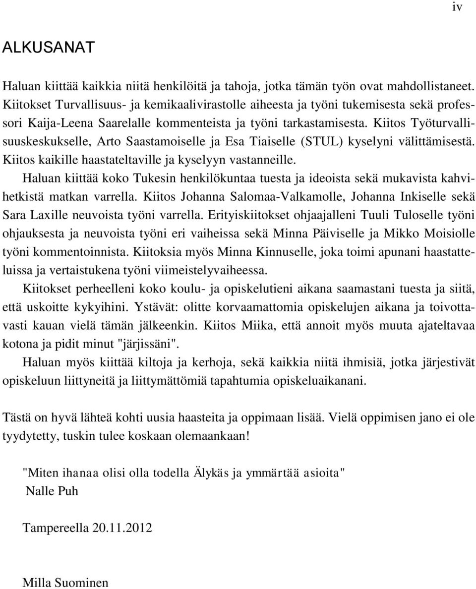 Kiitos Työturvallisuuskeskukselle, Arto Saastamoiselle ja Esa Tiaiselle (STUL) kyselyni välittämisestä. Kiitos kaikille haastateltaville ja kyselyyn vastanneille.