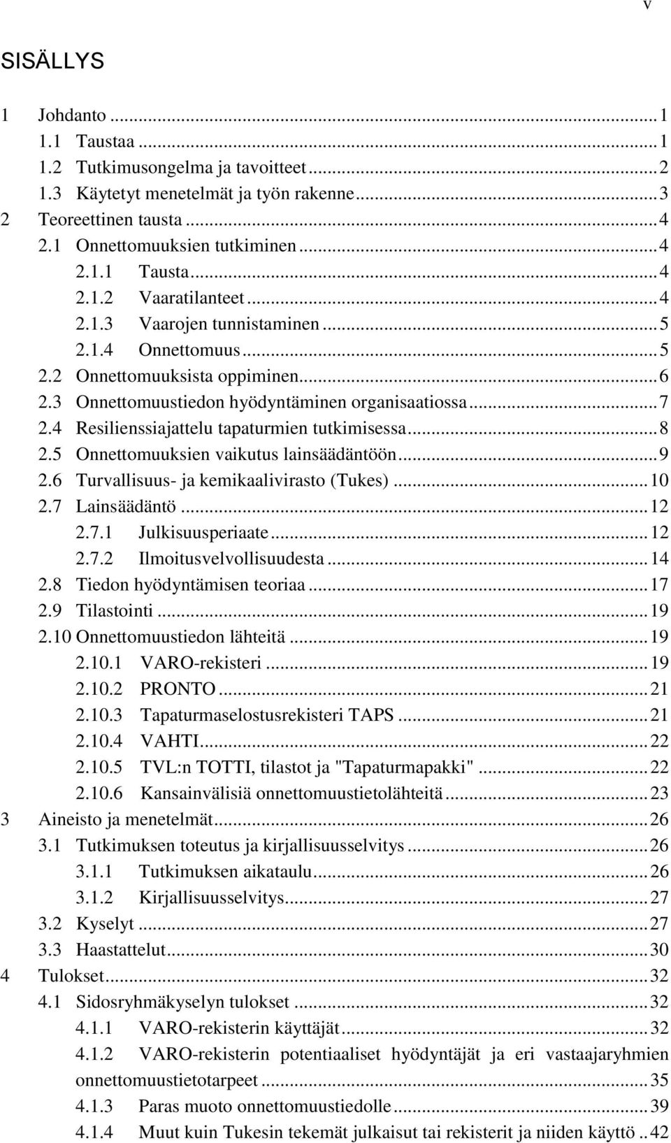 4 Resilienssiajattelu tapaturmien tutkimisessa... 8 2.5 Onnettomuuksien vaikutus lainsäädäntöön... 9 2.6 Turvallisuus- ja kemikaalivirasto (Tukes)... 10 2.7 Lainsäädäntö... 12 2.7.1 Julkisuusperiaate.