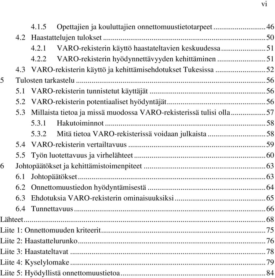 .. 56 5.3 Millaista tietoa ja missä muodossa VARO-rekisterissä tulisi olla... 57 5.3.1 Hakutoiminnot... 58 5.3.2 Mitä tietoa VARO-rekisterissä voidaan julkaista... 58 5.4 VARO-rekisterin vertailtavuus.