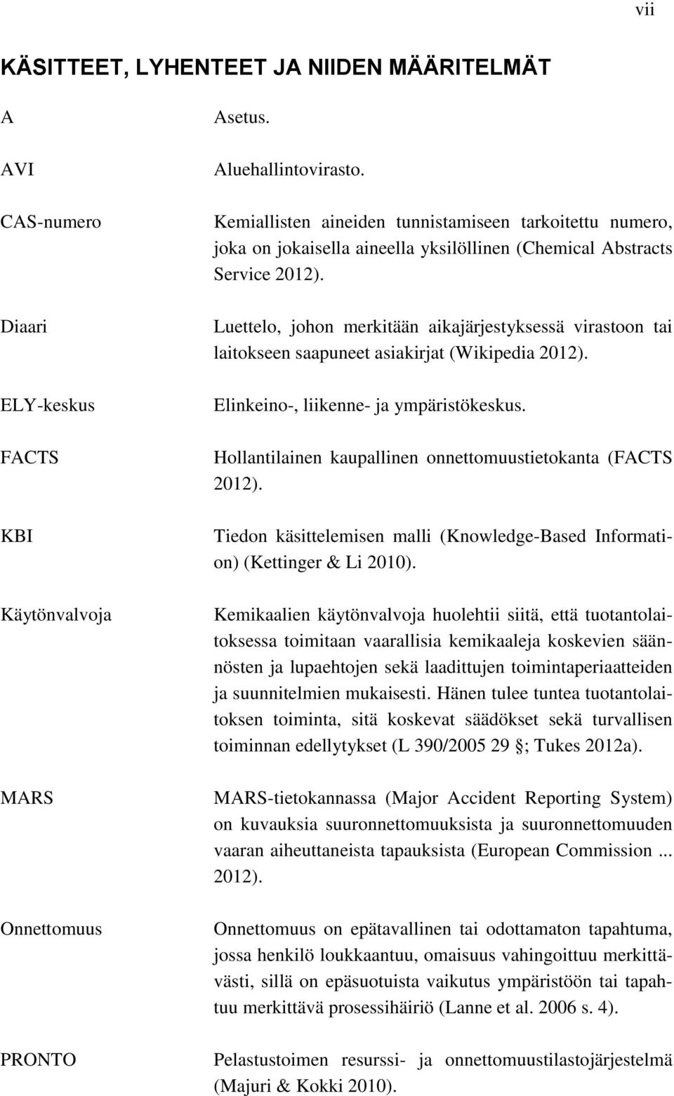 Luettelo, johon merkitään aikajärjestyksessä virastoon tai laitokseen saapuneet asiakirjat (Wikipedia 2012). Elinkeino-, liikenne- ja ympäristökeskus.