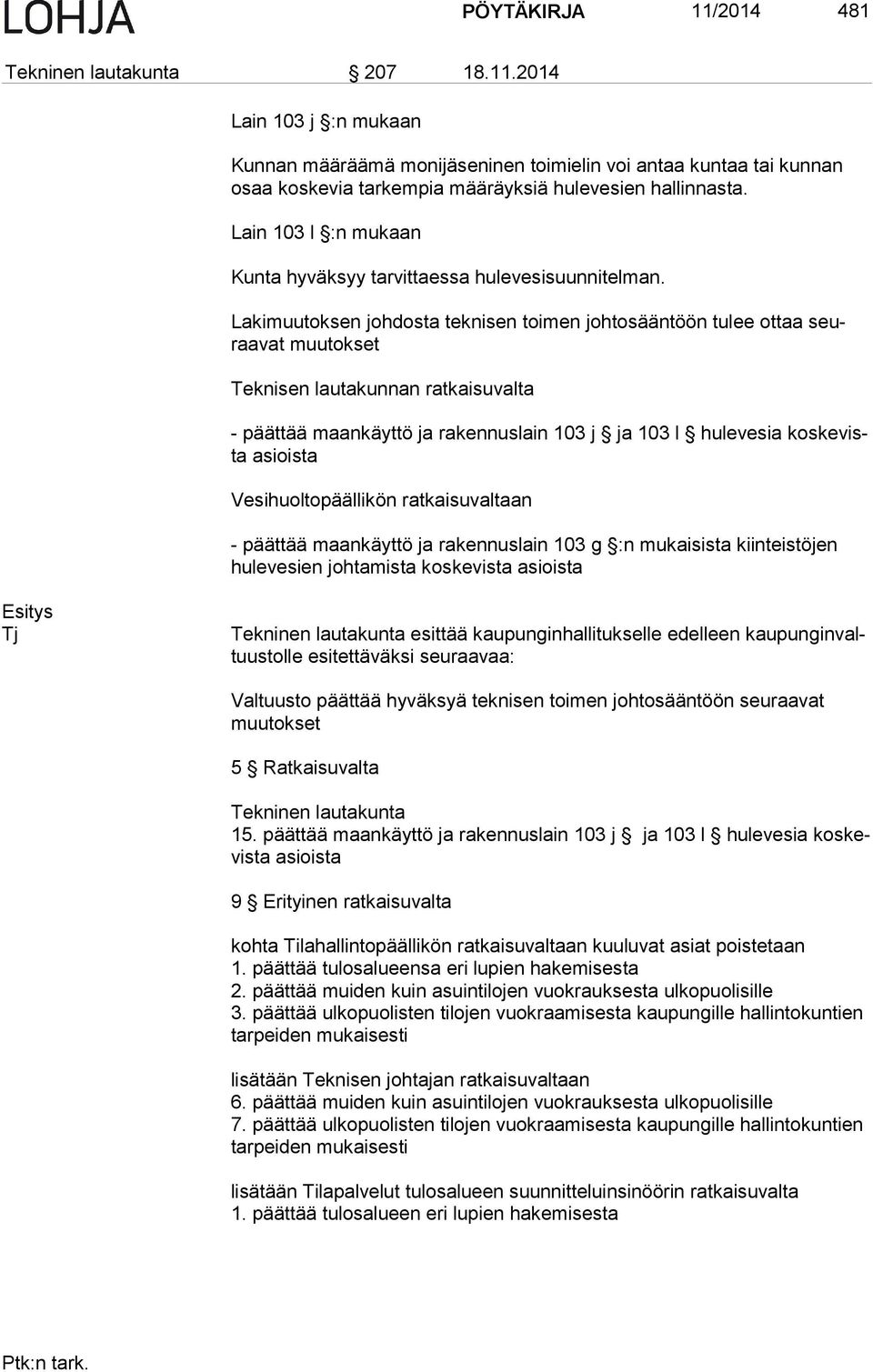 Lakimuutoksen johdosta teknisen toimen johtosääntöön tulee ottaa seuraa vat muutokset Teknisen lautakunnan ratkaisuvalta - päättää maankäyttö ja rakennuslain 103 j ja 103 l hulevesia kos ke vista