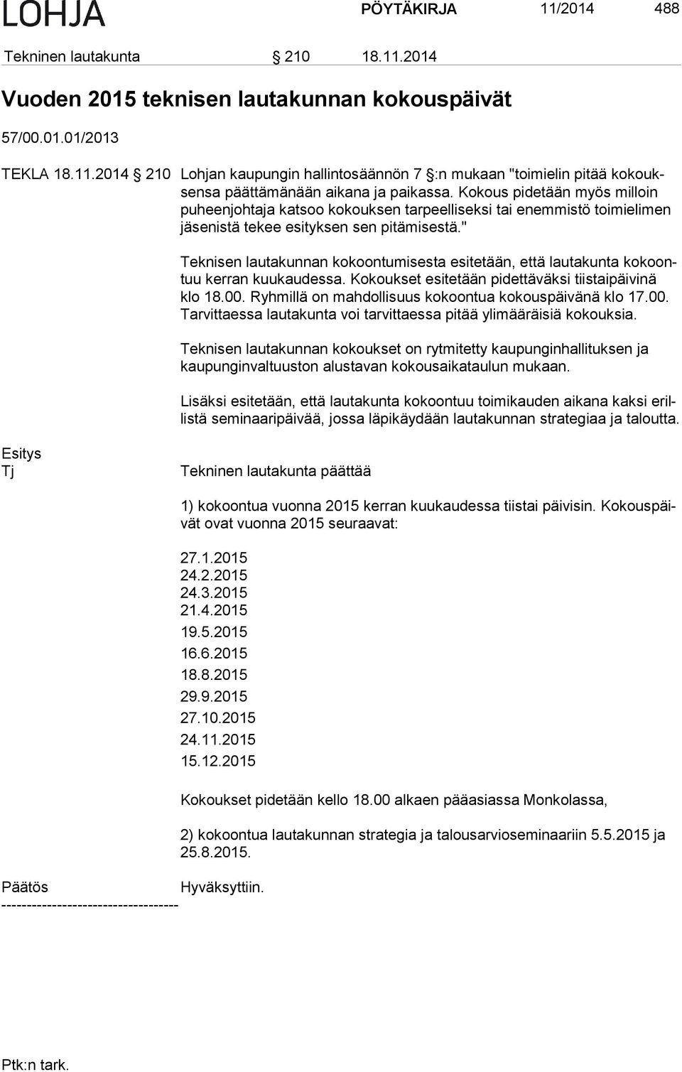 " Teknisen lautakunnan kokoontumisesta esitetään, että lautakunta ko koontuu kerran kuukaudessa. Kokoukset esitetään pidettäväksi tiistaipäivinä klo 18.00.