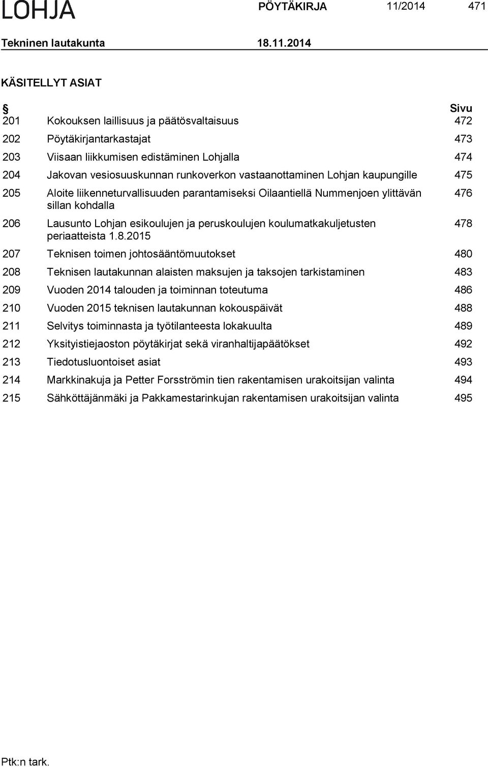 2014 KÄSITELLYT ASIAT Sivu 201 Kokouksen laillisuus ja päätösvaltaisuus 472 202 Pöytäkirjantarkastajat 473 203 Viisaan liikkumisen edistäminen Lohjalla 474 204 Jakovan vesiosuuskunnan runkoverkon