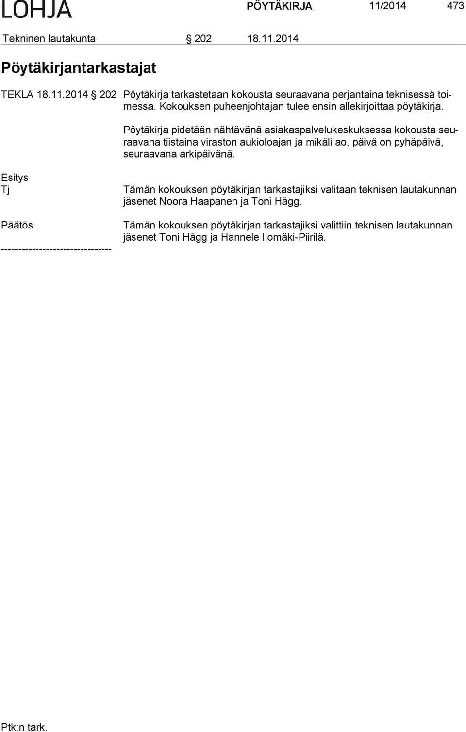 Pöytäkirja pidetään nähtävänä asiakaspalvelukeskuksessa ko kousta seuraa va na tiistaina viraston au kioloajan ja mikäli ao. päi vä on py hä päi vä, seu raa va na arkipäivänä.