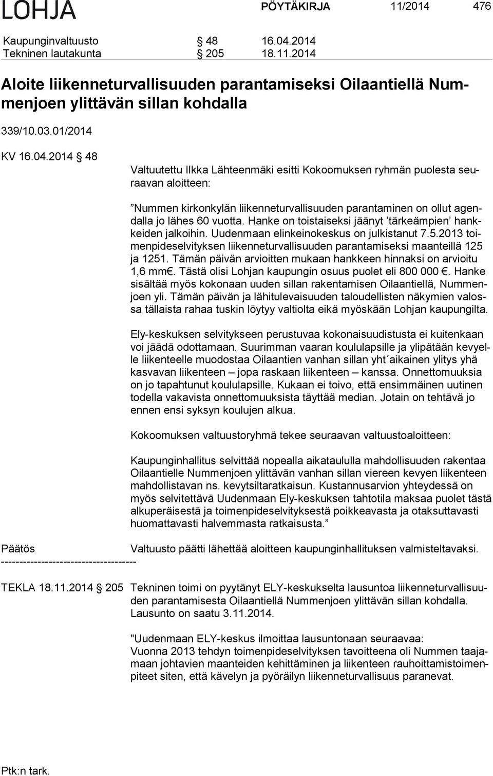 2014 48 Valtuutettu Ilkka Lähteenmäki esitti Kokoomuksen ryhmän puolesta seuraa van aloitteen: Nummen kirkonkylän liikenneturvallisuuden parantaminen on ollut agendal la jo lähes 60 vuotta.