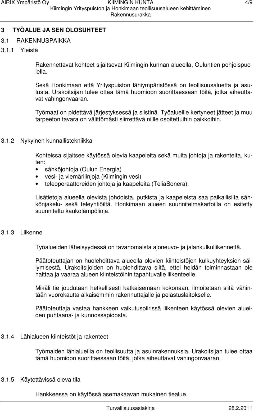 Työmaat on pidettävä järjestyksessä ja siistinä. Työalueille kertyneet jätteet ja muu tarpeeton tavara on välittömästi siirrettävä niille osoitettuihin paikkoihin. 3.1.