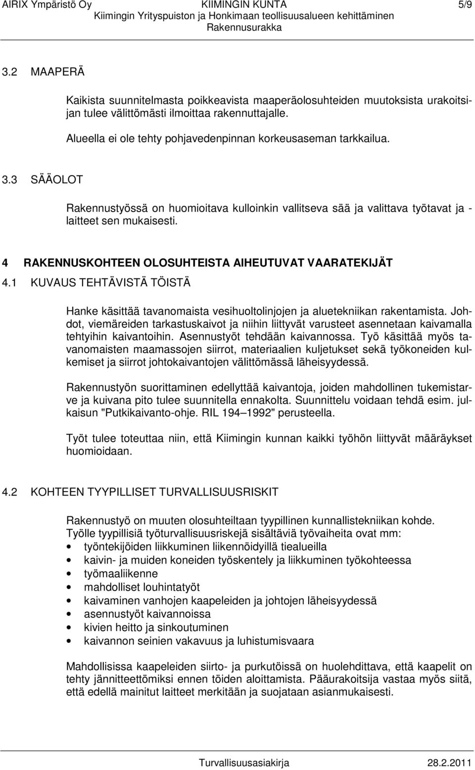 4 RAKENNUSKOHTEEN OLOSUHTEISTA AIHEUTUVAT VAARATEKIJÄT 4.1 KUVAUS TEHTÄVISTÄ TÖISTÄ Hanke käsittää tavanomaista vesihuoltolinjojen ja aluetekniikan rakentamista.