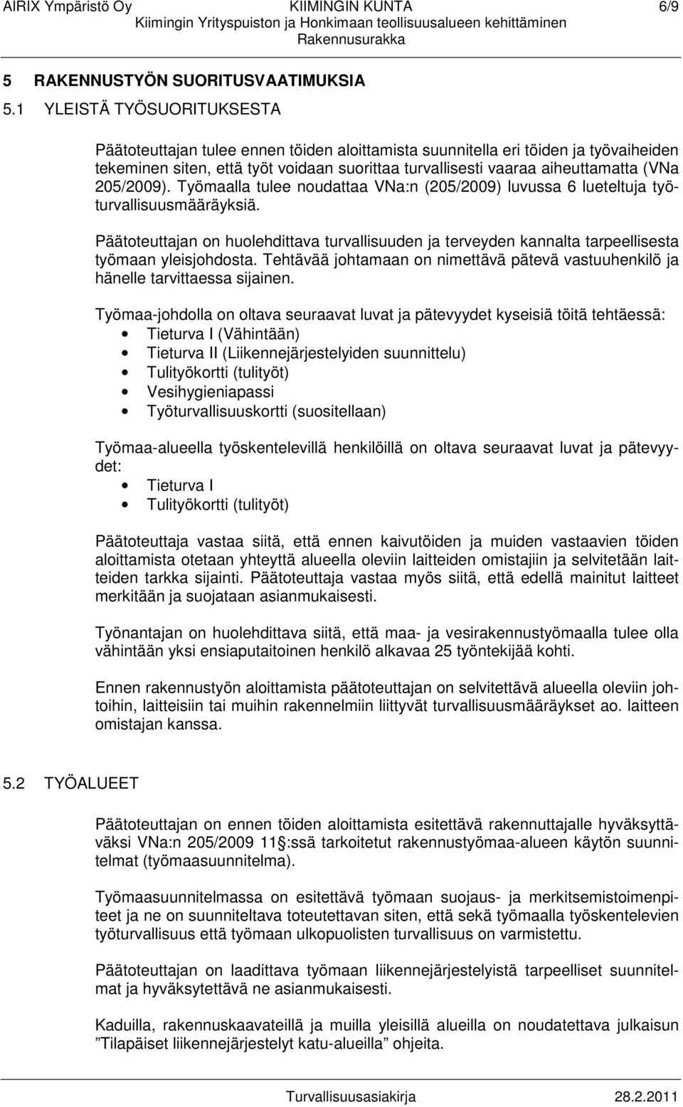 205/2009). Työmaalla tulee noudattaa VNa:n (205/2009) luvussa 6 lueteltuja työturvallisuusmääräyksiä.